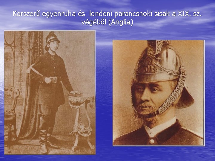 Korszerű egyenruha és londoni parancsnoki sisak a XIX. sz. végéből (Anglia) 