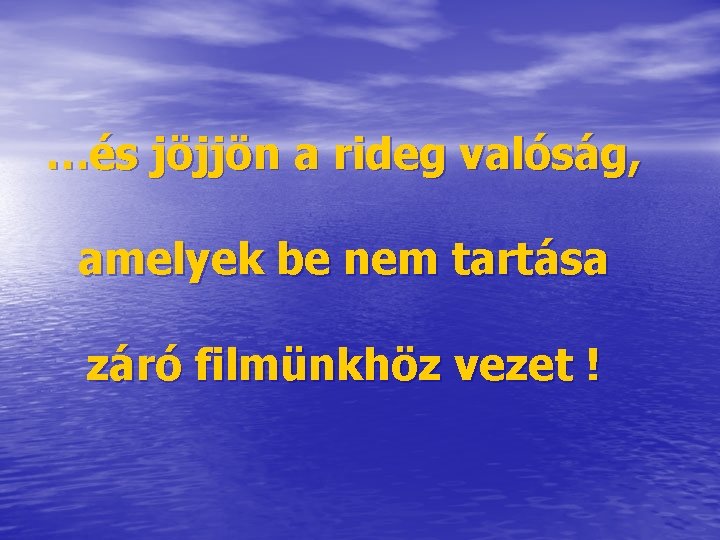 …és jöjjön a rideg valóság, amelyek be nem tartása záró filmünkhöz vezet ! …és jöjjön a rideg valóság, amelyek be nem tartása záró filmünkhöz vezet !