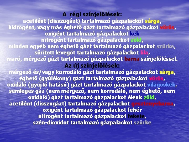 A régi színjelölések: acetilént (disszugázt) tartalmazó gázpalackot sárga, hidrogént, vagy más éghető gázt tartalmazó