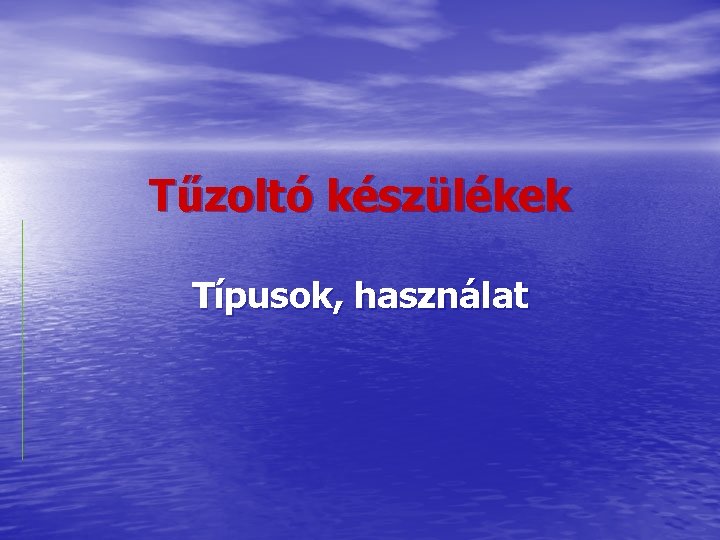 Tűzoltó készülékek Típusok, használat 