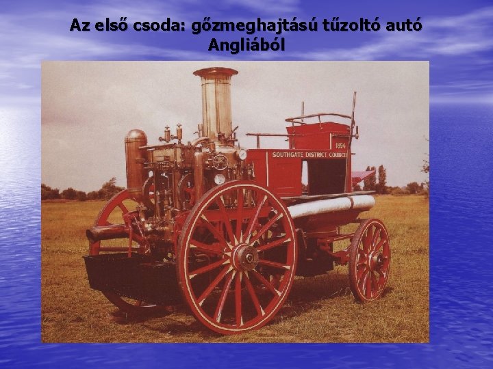 Az első csoda: gőzmeghajtású tűzoltó autó Angliából Az első csoda: gőzmeghajtású tűzoltó autó Angliából