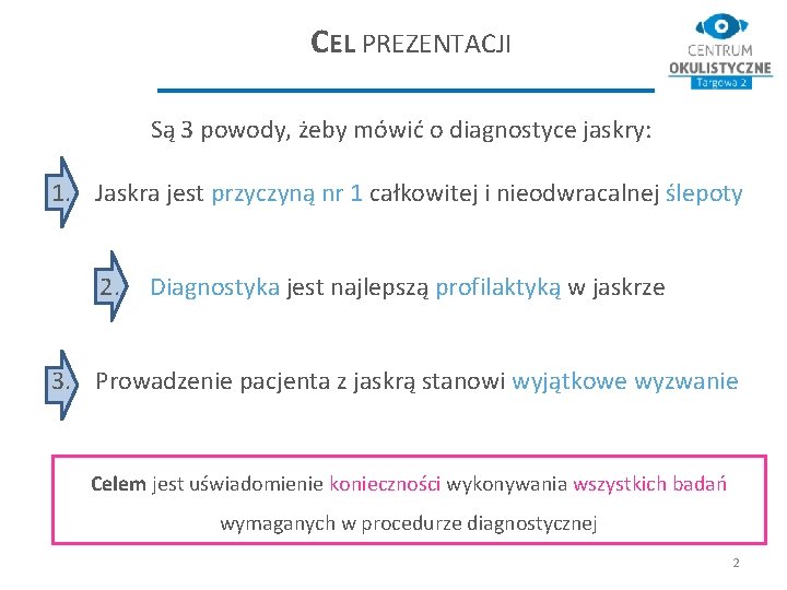 CEL PREZENTACJI Są 3 powody, żeby mówić o diagnostyce jaskry: 1. Jaskra jest przyczyną