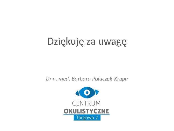 Dziękuję za uwagę Dr n. med. Barbara Polaczek-Krupa 