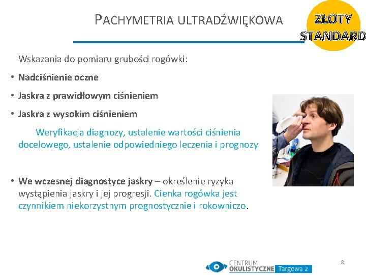 PACHYMETRIA ULTRADŹWIĘKOWA ZŁOTY STANDARD Wskazania do pomiaru grubości rogówki: • Nadciśnienie oczne • Jaskra