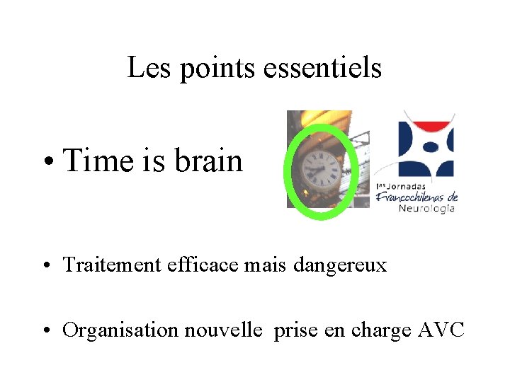 Les points essentiels • Time is brain • Traitement efficace mais dangereux • Organisation