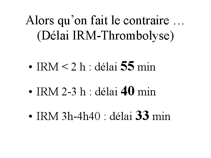 Alors qu’on fait le contraire … (Délai IRM-Thrombolyse) • IRM < 2 h :