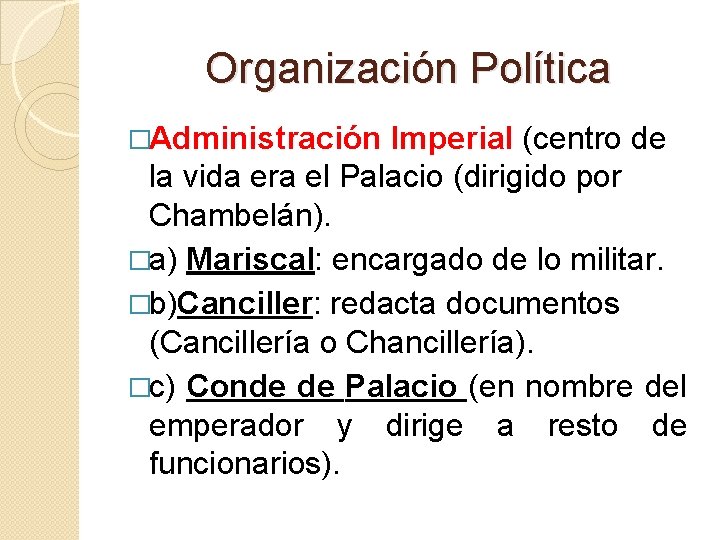 Organización Política �Administración Imperial (centro de la vida era el Palacio (dirigido por Chambelán). Organización Política �Administración Imperial (centro de la vida era el Palacio (dirigido por Chambelán).