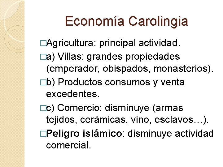 Economía Carolingia �Agricultura: principal actividad. �a) Villas: grandes propiedades (emperador, obispados, monasterios). �b) Productos Economía Carolingia �Agricultura: principal actividad. �a) Villas: grandes propiedades (emperador, obispados, monasterios). �b) Productos