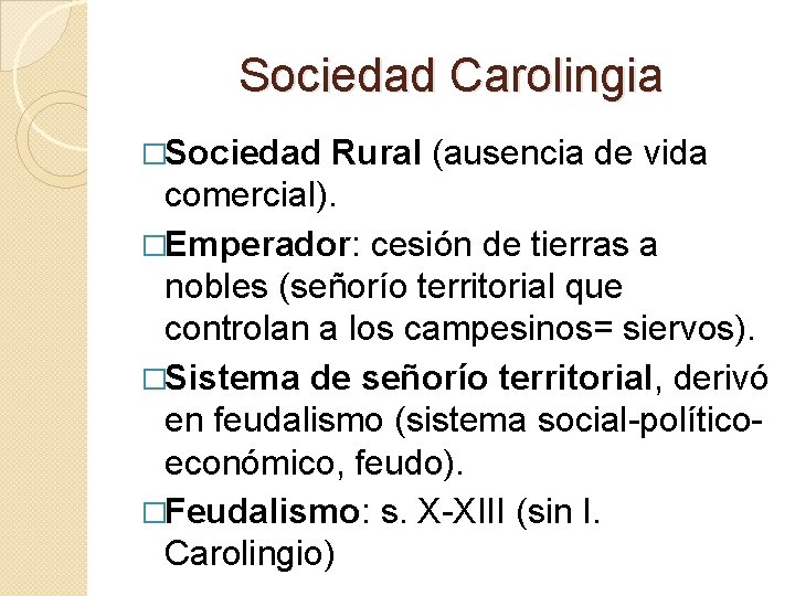 Sociedad Carolingia �Sociedad Rural (ausencia de vida comercial). �Emperador: cesión de tierras a nobles Sociedad Carolingia �Sociedad Rural (ausencia de vida comercial). �Emperador: cesión de tierras a nobles
