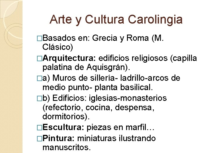 Arte y Cultura Carolingia �Basados en: Grecia y Roma (M. Clásico) �Arquitectura: edificios religiosos Arte y Cultura Carolingia �Basados en: Grecia y Roma (M. Clásico) �Arquitectura: edificios religiosos