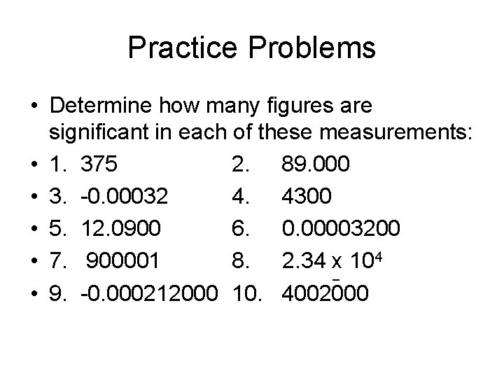 Practice Problems • Determine how many figures are significant in each of these measurements: