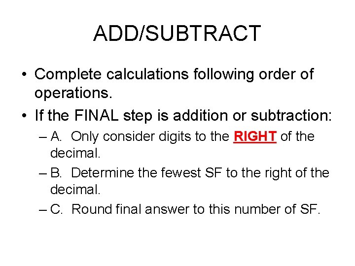 ADD/SUBTRACT • Complete calculations following order of operations. • If the FINAL step is