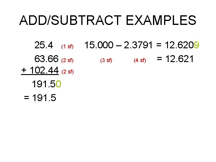 ADD/SUBTRACT EXAMPLES 25. 4 (1 sf) 63. 66 (2 sf) + 102. 44 (2