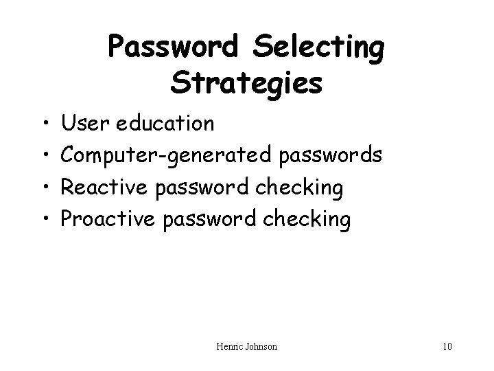 Password Selecting Strategies • • User education Computer-generated passwords Reactive password checking Proactive password