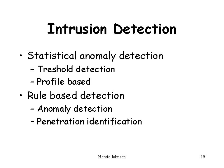 Intrusion Detection • Statistical anomaly detection – Treshold detection – Profile based • Rule