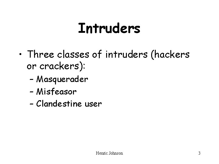 Intruders • Three classes of intruders (hackers or crackers): – Masquerader – Misfeasor –