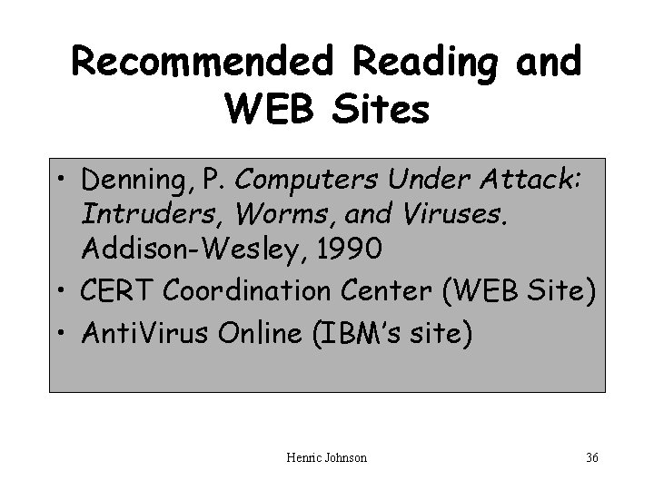 Recommended Reading and WEB Sites • Denning, P. Computers Under Attack: Intruders, Worms, and