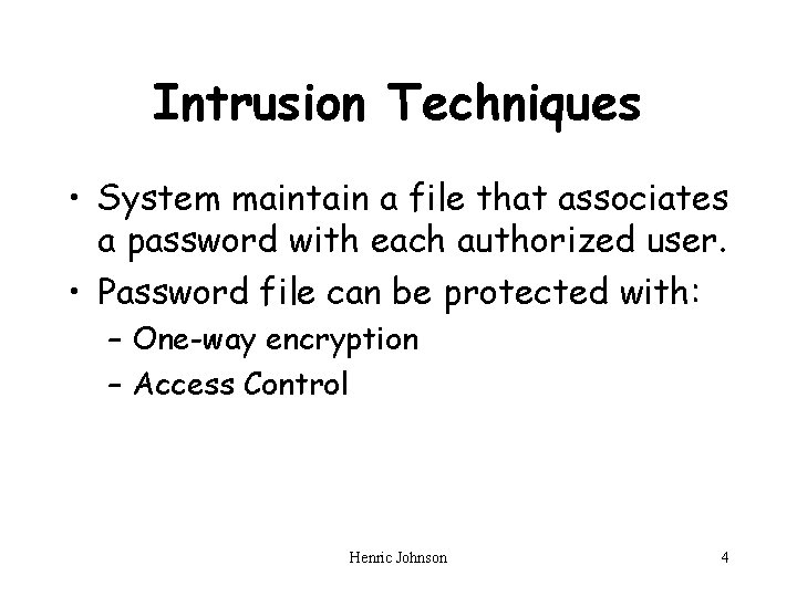 Intrusion Techniques • System maintain a file that associates a password with each authorized