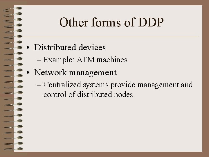 Other forms of DDP • Distributed devices – Example: ATM machines • Network management