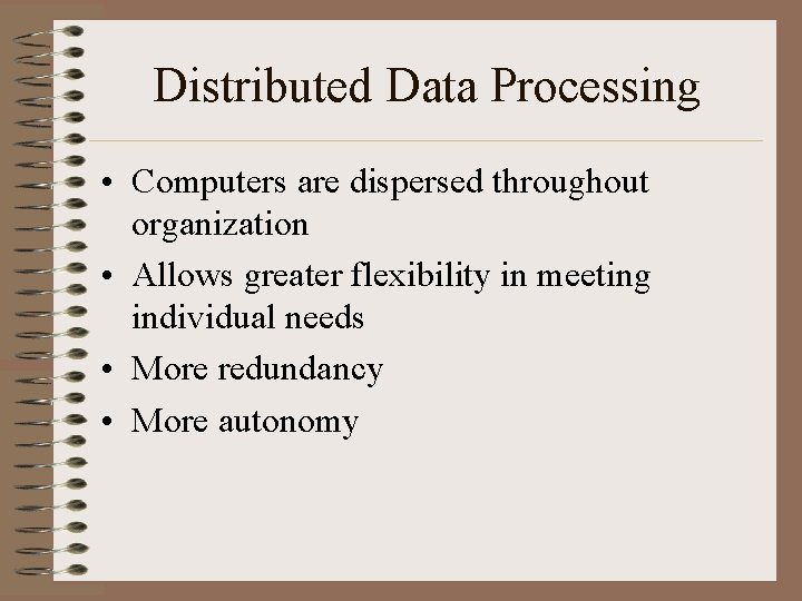 Distributed Data Processing • Computers are dispersed throughout organization • Allows greater flexibility in