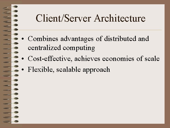 Client/Server Architecture • Combines advantages of distributed and centralized computing • Cost-effective, achieves economies