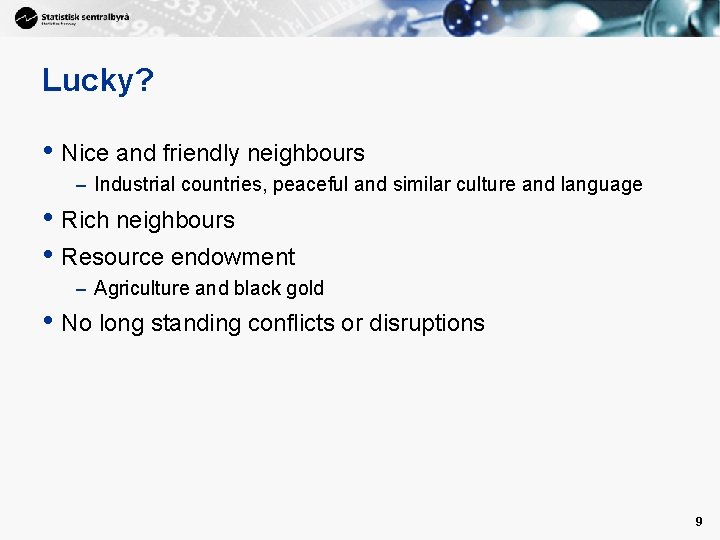 Lucky? • Nice and friendly neighbours – Industrial countries, peaceful and similar culture and