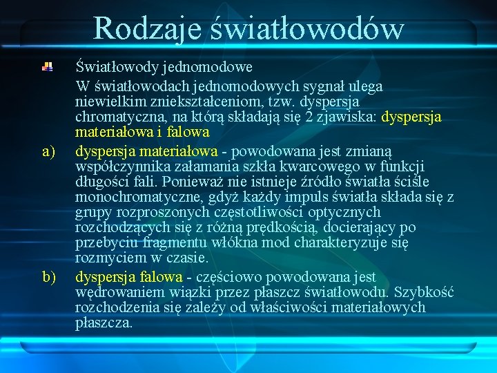 Rodzaje światłowodów a) b) Światłowody jednomodowe W światłowodach jednomodowych sygnał ulega niewielkim zniekształceniom, tzw.