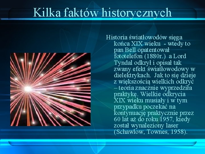 Kilka faktów historycznych Historia światłowodów sięga końca XIX wieku - wtedy to pan Bell