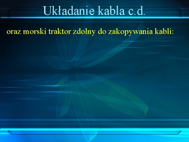 Układanie kabla c. d. oraz morski traktor zdolny do zakopywania kabli: 