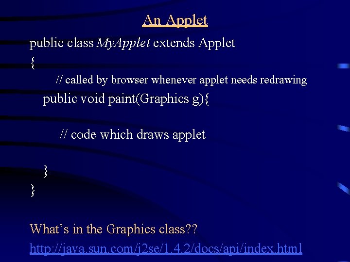 An Applet public class My. Applet extends Applet { // called by browser whenever