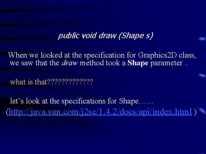  public void draw (Shape s) When we looked at the specification for Graphics