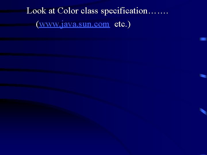  Look at Color class specification……. (www. java. sun. com etc. ) 