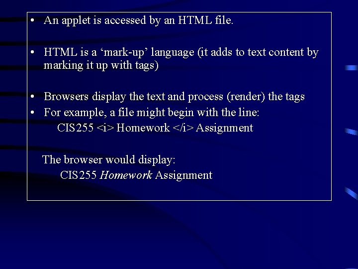  • An applet is accessed by an HTML file. • HTML is a