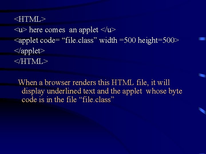 <HTML> <u> here comes an applet </u> <applet code= “file. class” width =500 height=500>