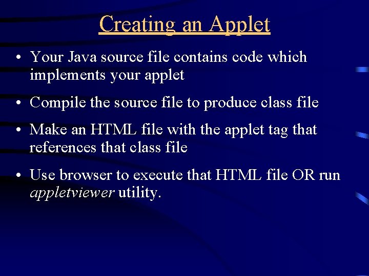 Creating an Applet • Your Java source file contains code which implements your applet