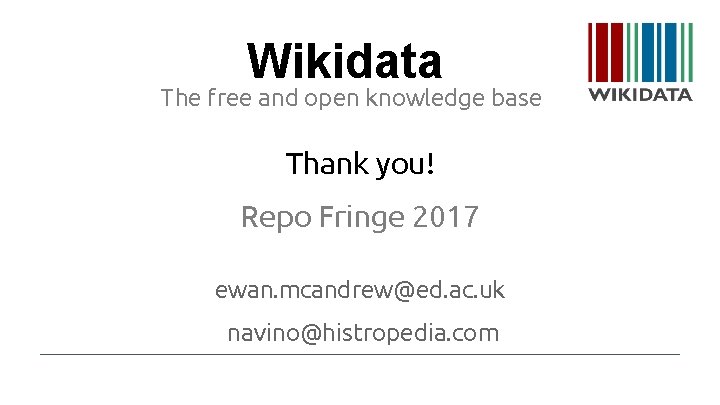 Wikidata The free and open knowledge base Thank you! Repo Fringe 2017 ewan. mcandrew@ed.