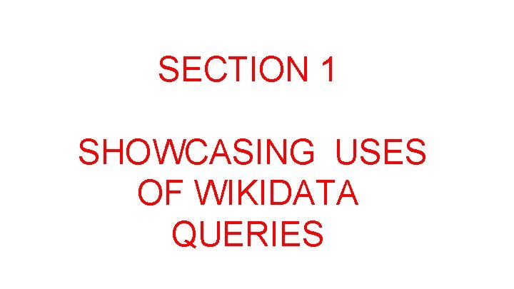 SECTION 1 SHOWCASING USES OF WIKIDATA QUERIES 