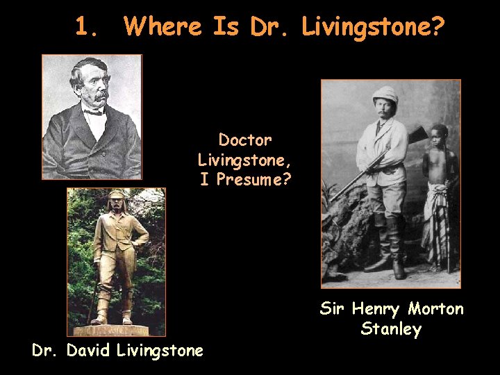 1. Where Is Dr. Livingstone? Doctor Livingstone, I Presume? Dr. David Livingstone Sir Henry