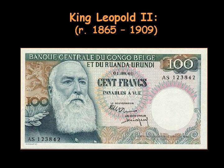 King Leopold II: (r. 1865 – 1909) 