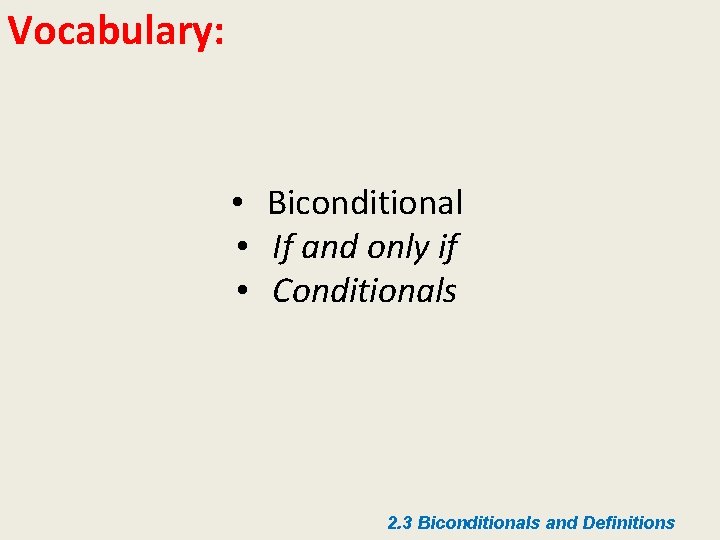 Vocabulary: • Biconditional • If and only if • Conditionals 2. 3 Biconditionals and