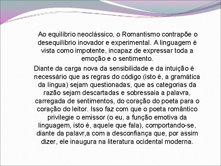 Ao equilíbrio neoclássico, o Romantismo contrapõe o desequilíbrio inovador e experimental. A linguagem é