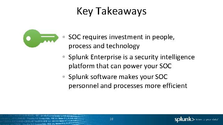 Key Takeaways SOC requires investment in people, process and technology Splunk Enterprise is a