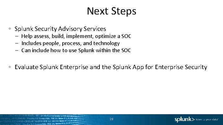 Next Steps Splunk Security Advisory Services – Help assess, build, implement, optimize a SOC