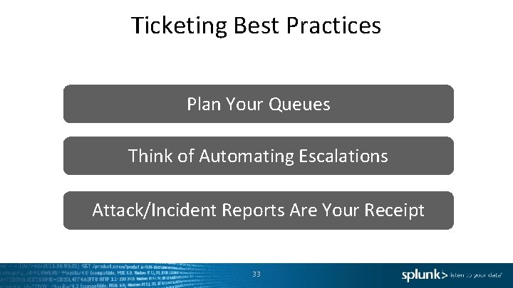 Ticketing Best Practices Plan Your Queues Think of Automating Escalations Attack/Incident Reports Are Your