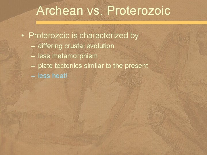 Archean vs. Proterozoic • Proterozoic is characterized by – – differing crustal evolution less