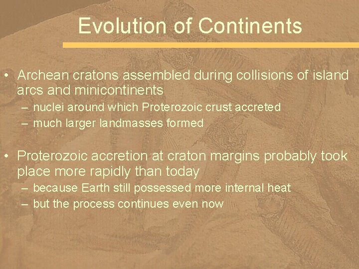 Evolution of Continents • Archean cratons assembled during collisions of island arcs and minicontinents