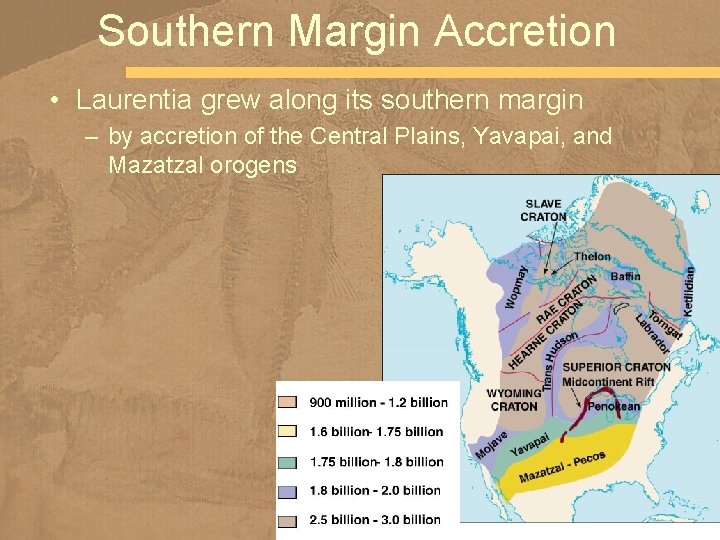Southern Margin Accretion • Laurentia grew along its southern margin – by accretion of