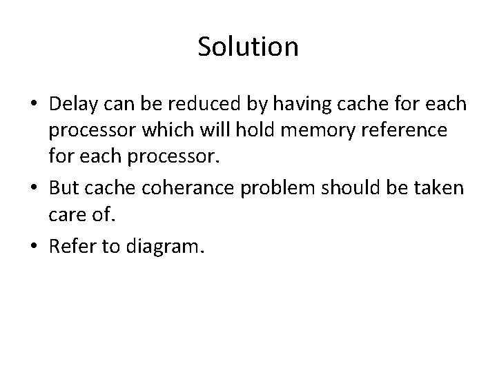 Solution • Delay can be reduced by having cache for each processor which will