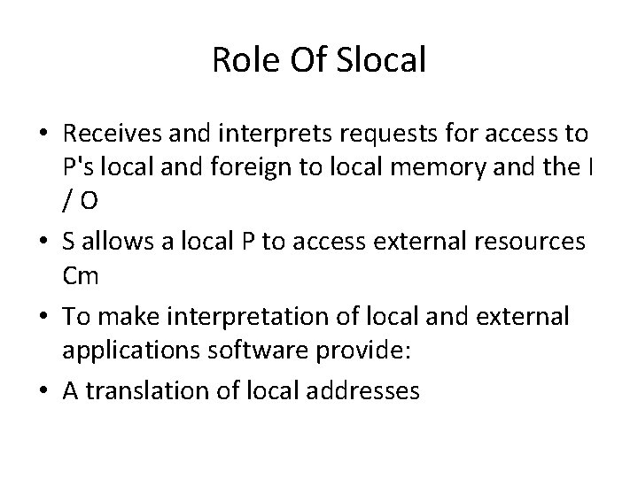 Role Of Slocal • Receives and interprets requests for access to P's local and