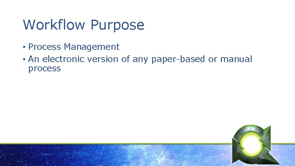 Workflow Purpose • Process Management • An electronic version of any paper-based or manual
